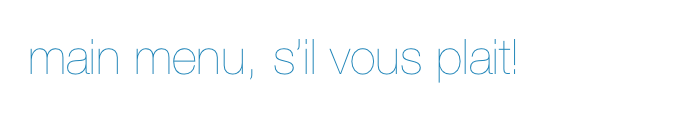 main menu, s’il vous plait!