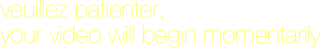 veuillez patienter,
your video will begin momentarily